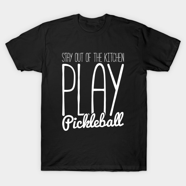 stay out of the kitchen, play pickleball funny t-shirt T-Shirt by RedYolk